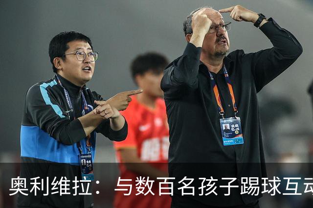 奥利维拉：与数百名孩子踢球互动非常美好，毕竟我也曾是其中之一