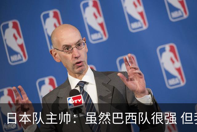 日本队主帅：虽然巴西队很强 但我们会找到取胜之道