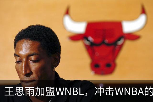 王思雨加盟WNBL，冲击WNBA的全新旅程！