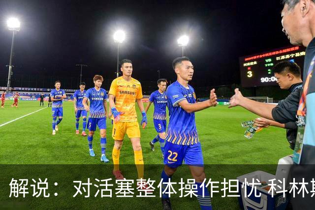解说：对活塞整体操作担忧 科林斯合同几乎关上了哈大哥回归的门
