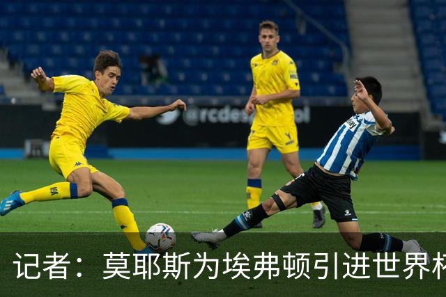 记者：莫耶斯为埃弗顿引进世界杯右后卫开绿灯，转会费1200万镑签至2029年