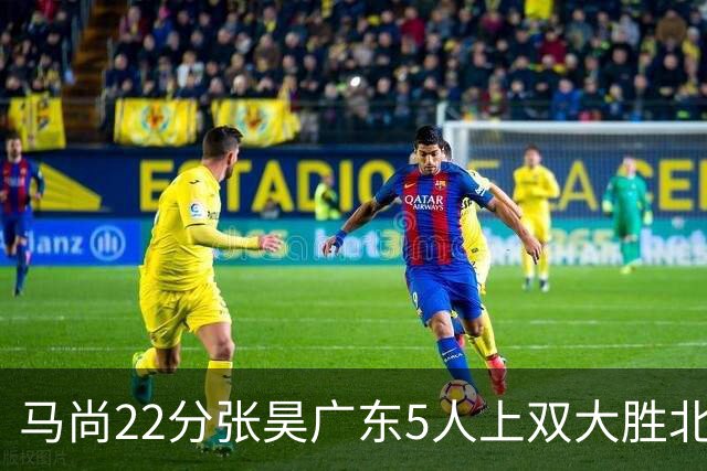 马尚22分张昊广东5人上双大胜北控 高登28分