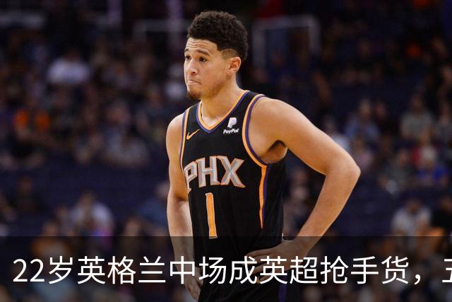 22岁英格兰中场成英超抢手货，五大豪门今夏混战谁能得手？