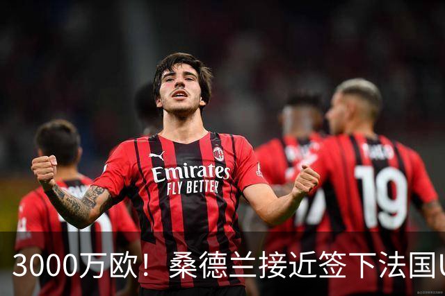 3000万欧！桑德兰接近签下法国U21左闸，将创图卢兹队史出售纪录